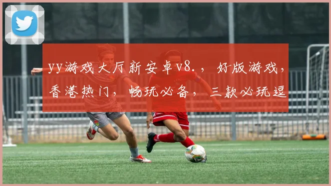 yy游戏大厅新安卓v8.，好版游戏，香港热门，畅玩必备，三款必玩逗逗乐，逗逗乐逗逗乐